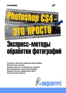 Photoshop CS4 - это просто. Экспресс-методы обработки фотографий (+Видеокурс на DVD)