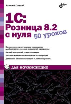 1С:Розница 8.2 с нуля. 50 уроков для начинающих