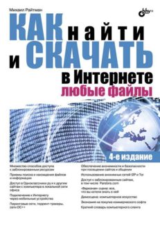 Как найти и скачать в Интернете любые файлы. 4-е изд.