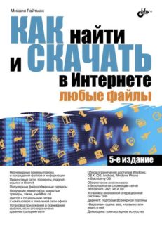 Как найти и скачать в Интернете любые файлы. 5-е изд.