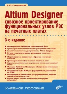 Altium Designer: сквозное проектирование функциональных узлов РЭС на печатных платах. 3-е издание